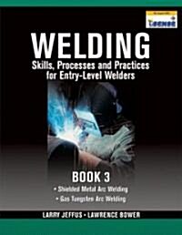 Welding Skills, Processes and Practices for Entry-Level Welders, Book 3 (Paperback)