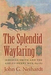 The Splendid Wayfaring: The Story of the Exploits and Adventures of Jedediah Smith and His Comrades, the Ashley-Henry Men, Discoverers and Exp (Paperback)