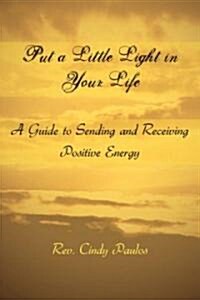 Put a Little Light in Your Life: A Guide to Sending and Receiving Positive Energy (Hardcover)