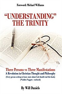 Understanding the Trinity: Three Persons Vs Three Manifestations: A Revolution in Christian Thought and Philosophy (Every Person Seeking to Know (Hardcover)