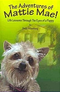 The Adventures of Mattie Mae: Life Lessons Through the Eyes of a Puppy (Paperback)