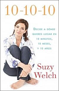 10-10-10 (10-10-10; Spanish Edition): 10 Minutos, 10 Meses, 10 A?s: Un M?odo Para Tomar Decisions Que Transformar?Su Vida (Paperback)