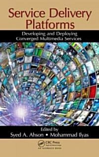 Service Delivery Platforms: Developing and Deploying Converged Multimedia Services (Hardcover)