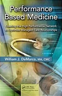 Performance-Based Medicine: Creating the High Performance Network to Optimize Managed Care Relationships                                               (Hardcover)