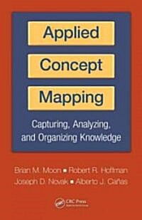 Applied Concept Mapping: Capturing, Analyzing, and Organizing Knowledge (Hardcover)
