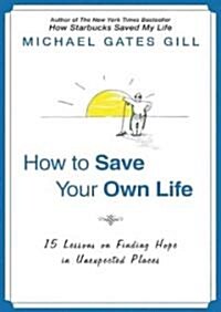 How to Save Your Own Life: 15 Lessons on Finding Hope in Unexpected Places (Audio CD)