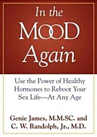 In the Mood Again: Use the Power of Healthy Hormones to Reboot Your Sex Life--At Any Age (Audio CD)