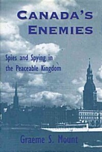 Canadas Enemies: Spies and Spying in the Peaceable Kingdom (Hardcover)