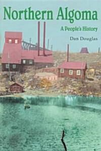 Northern Algoma: A Peoples History (Paperback)