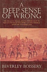 A Deep Sense of Wrong: The Treason, Trials and Transportation to New South Wales of Lower Canadian Rebels (Hardcover)