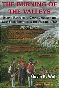 The Burning of the Valleys: Daring Raids from Canada Against the New York Frontier in the Fall of 1780 (Paperback)