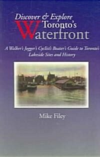 Discover & Explore Torontos Waterfront: A Walkers Joggers Cyclists Boaters Guide to Torontos Lakeside Sites and History (Paperback)