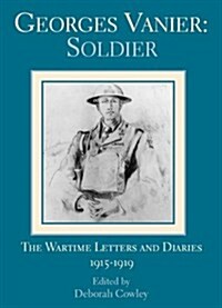 Georges Vanier: Soldier: The Wartime Letters and Diaries, 1915-1919 (Paperback)