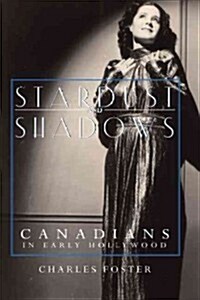 Stardust and Shadows: Canadians in Early Hollywood (Hardcover)