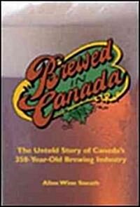 Brewed in Canada: The Untold Story of Canadas 350-Year-Old Brewing Industry (Hardcover)