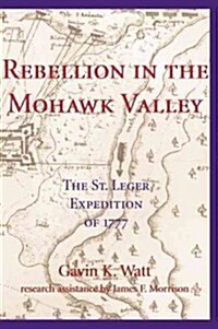 Rebellion in the Mohawk Valley: The St. Leger Expedition of 1777 (Paperback)