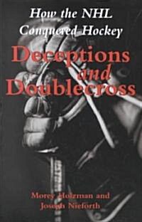 Deceptions and Doublecross: How the NHL Conquered Hockey (Hardcover)