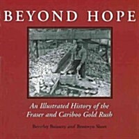 Beyond Hope: An Illustrated History of the Fraser and Cariboo Gold Rush (Paperback)