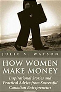 How Women Make Money: Inspirational Stories and Practical Advice from Canadian Women (Paperback)