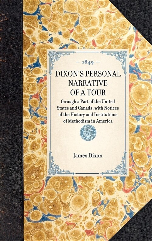 DIXONS PERSONAL NARRATIVE OF A TOUR through a Part of the United States and Canada, with Notices of the History and Institutions of Methodism in Amer (Hardcover)