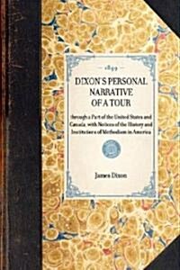 DIXONS PERSONAL NARRATIVE OF A TOUR through a Part of the United States and Canada, with Notices of the History and Institutions of Methodism in Amer (Paperback)