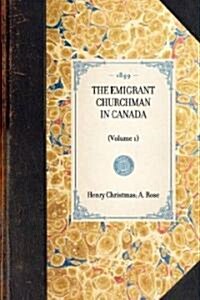 THE EMIGRANT CHURCHMAN IN CANADA (Volume 1) (Paperback)