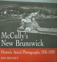 McCullys New Brunswick: Photographs from the Air, 1931-1939 (Paperback)
