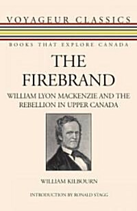 The Firebrand: William Lyon MacKenzie and the Rebellion in Upper Canada (Paperback)