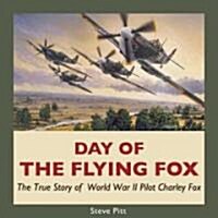 Day of the Flying Fox: The True Story of World War II Pilot Charley Fox (Paperback)