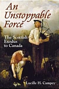 An Unstoppable Force: The Scottish Exodus to Canada (Paperback)