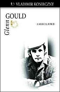 Glenn Gould: A Musical Force (Paperback)
