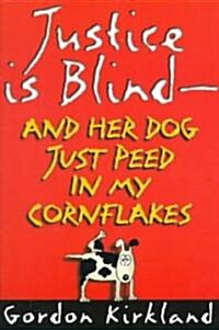 Justice Is Blind - And Her Dog Just Peed in My Cornflakes (Paperback)