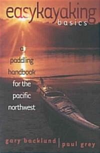 Easykayaking Basics: A Paddling Handbook for the Pacific Northwest (Paperback)