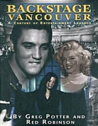 Backstage Vancouver: A Century of Entertainment Legends (Hardcover)