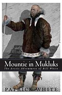 Mountie in Mukluks: The Arctic Adventures of Bill White (Hardcover)