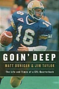 Goin Deep: The Life and Times of a CFL Quarterback (Hardcover)