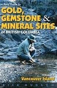 A Field Guide to Gold, Gemstone and Mineral Sites of British Columbia Vol. 1: Vancouver Island (Paperback)