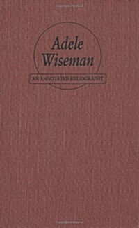 Adele Wiseman: An Annotated Bibliography (Hardcover)