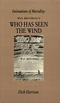 Intimations of Mortality: W.O. Mitchells Who Has Seen the Wind (Paperback)