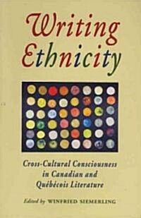 Writing Ethnicity: Cross-Cultural Consciousness in Canadian and Quebecois Literature (Paperback)
