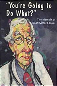 Youre Going to Do What?: The Memoir of Dr. W. Gifford-Jones (Paperback)