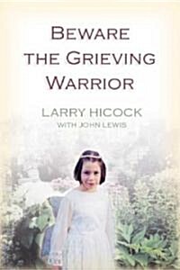 Beware the Grieving Warrior: A Childs Preventable Death, a Fathers Fight for Justice (Paperback)