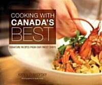 Cooking with Canadas Best: Signature Recipes from Our Finest Chefs (Hardcover)