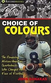 Choice of Colours: The Pioneering African-American Quarterbacks Who Changed the Face of Football (Paperback)