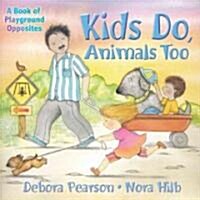 Kids Do, Animals Too: A Book of Playground Opposites (Library Binding)