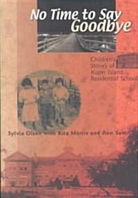 No Time to Say Goodbye: Childrens Stories of Kuper Island Residential School (Paperback)