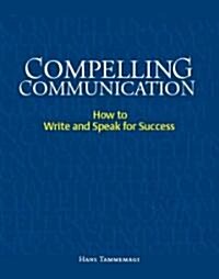 Compelling Communication: How to Write and Speak for Success (Paperback)