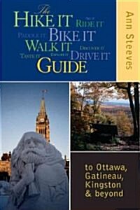 The Hike It Bike It Walk It Drive It Guide to Ottawa, the Gatineau, Kingston and Beyond (Paperback)