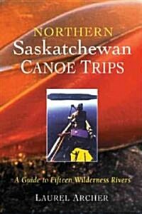 Northern Saskatchewan Canoe Trips: A Guide to 15 Wilderness Rivers (Paperback)