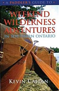 A Paddlers Guide to Weekend Wilderness Adventures in Southern Ontario (Paperback, Revised)